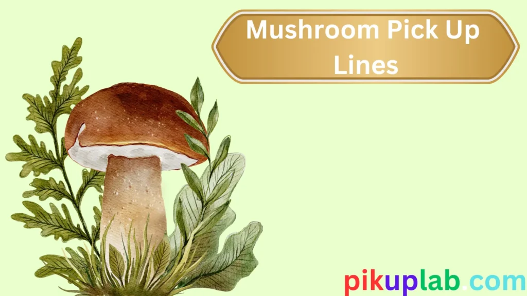 Mushroom Pick Up Lines