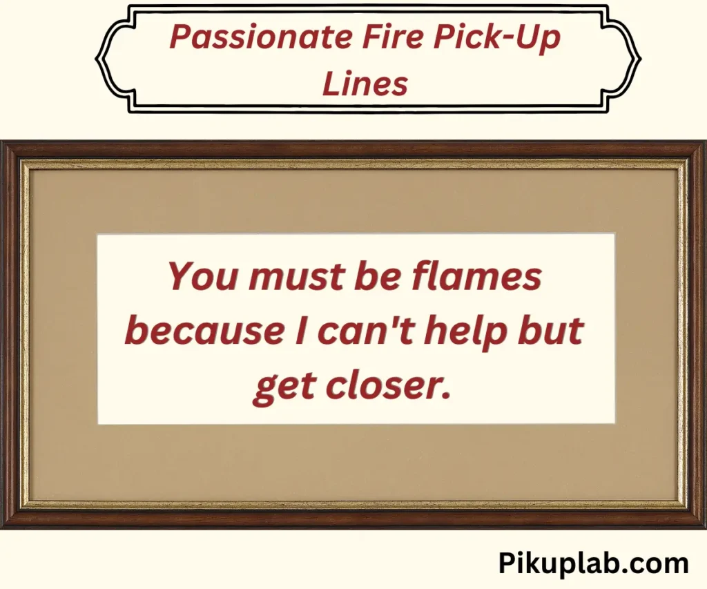 Passionate Fire Pick-Up Lines