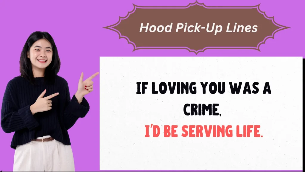 Hood Pick-Up Lines