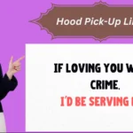 Hood Pick-Up Lines