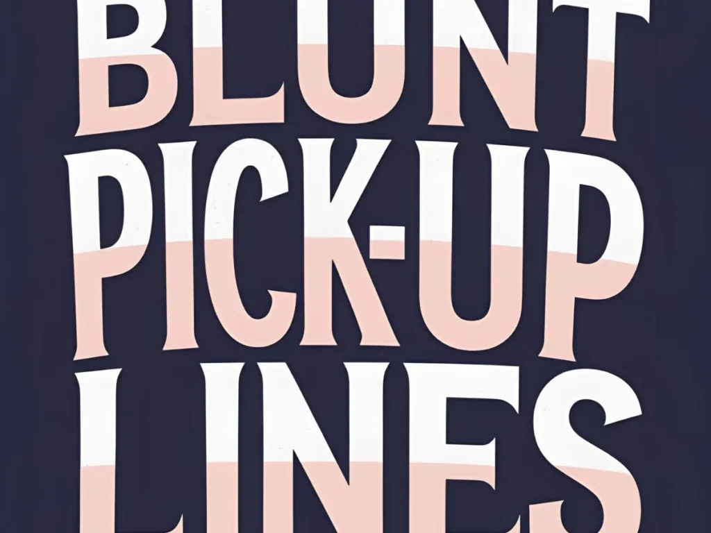 Blunt Pick-Up Lines That Don’t Hold Back