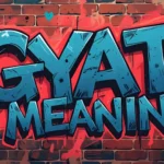 GYAT Meaning